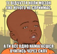 те відчуття коли мозок уже нічого не сприймає, а ти все одно намагаєшся вчитись через силу