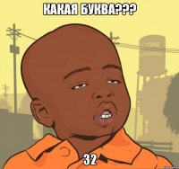 какая буква??? 32