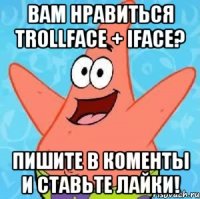 вам нравиться trollface + iface? пишите в коменты и ставьте лайки!