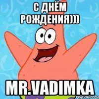 с днём рождения))) mr.vadimka