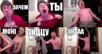 Зачем Ты Сожрал Мою Пиццу Сукааа