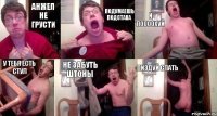 Анжел не грусти Подумаешь подстава И поооохуй У тебя есть стул Не забуть штоны Пиздуй спать