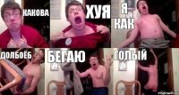 какова хуя я как долбоёб бегаю голый