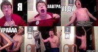 я завтра уеду ураааа  