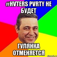 #hvters pvrty не будет гулянка отменяется