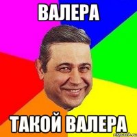 валера такой валера