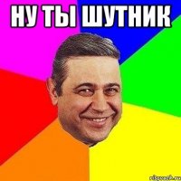 ну ты шутник 