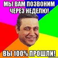 мы вам позвоним через неделю! вы 100% прошли!