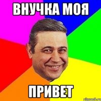 внучка моя привет