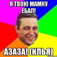 я твою мамку ебал! азаза! (илья)