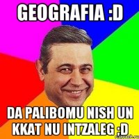 geografia :d da palibomu nish un kkat nu intzaleg ;d