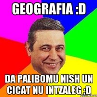 geografia :d da palibomu nish un cicat nu intzaleg ;d