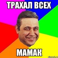 трахал всех мамак