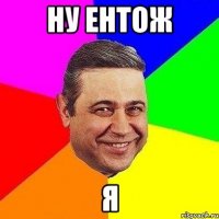 ну ентож я