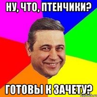 ну, что, птенчики? готовы к зачету?