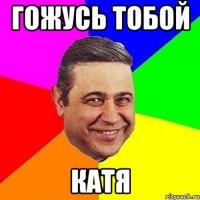 гожусь тобой катя