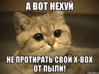 а вот нехуй не протирать свой x-box от пыли!