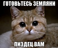 готовьтесь земляни пиздец вам