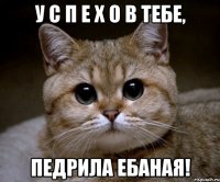 у с п е х о в тебе, педрила ебаная!