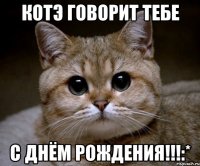 котэ говорит тебе с днём рождения!!!:*