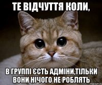 те відчуття коли, в группі єсть адміни,тільки вони нічого не роблять