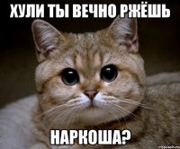 хули ты вечно ржёшь наркоша?