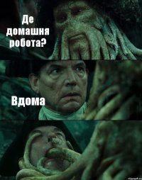 Де домашня робота? Вдома 