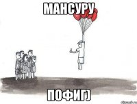 мансуру пофиг)