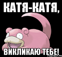 катя-катя, викликаю тебе!