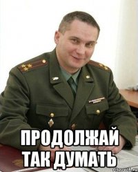  продолжай так думать