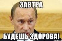 завтра будешь здорова!