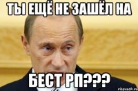 ты ещё не зашёл на бест рп???