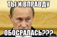 ты и вправду обосралась???