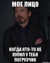 мое лицо когда кто-то не купил у тебя погрузчик