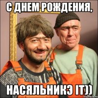 с днем рождения, насяльникэ it))