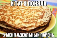 и тут я поняла у меня идеальный парень