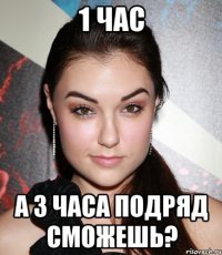 1 час а 3 часа подряд сможешь?