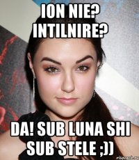 ion nie? intilnire? da! sub luna shi sub stele ;))