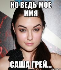 но ведь мое имя саша грей...