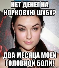 нет денег на норковую шубу? два месяца моей головной боли!