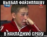 выебал файзиллаеву в накладную сраку