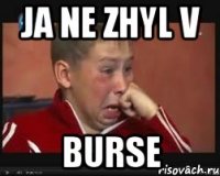 ja ne zhyl v burse
