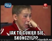  jak to cukier sie skonczyl??
