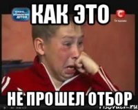 как это не прошел отбор