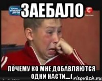 заебало почему ко мне добавляются одни насти....(