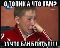 о топик а что там? за что бан блять!!!