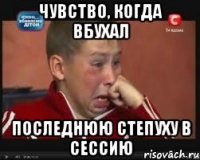 чувство, когда вбухал последнюю степуху в сессию