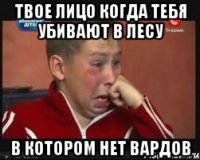 твое лицо когда тебя убивают в лесу в котором нет вардов
