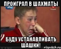 проиграл в шахматы буду устанавливать шашки!