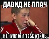 давид не плач не куплю я тебе стиль